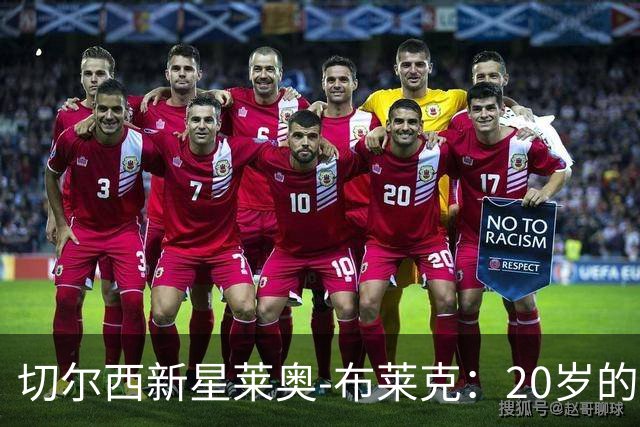 切尔西新星莱奥-布莱克：20岁的小马达，驰骋蓝色战场！