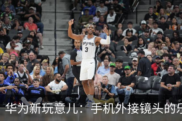 华为新玩意儿：手机外接镜头的乐趣与麻烦