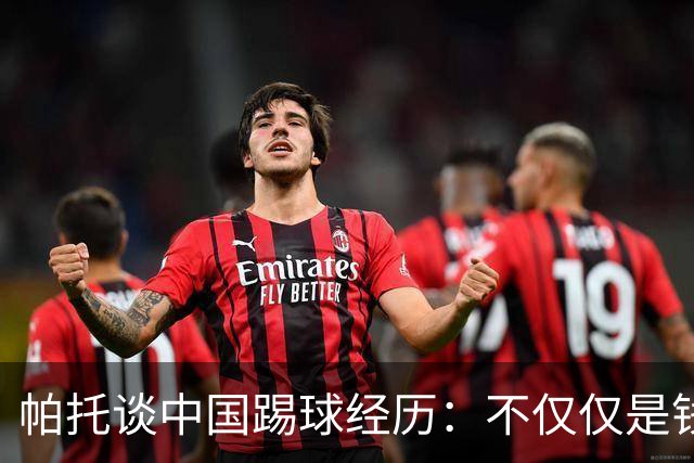 帕托谈中国踢球经历：不仅仅是钱，更是快乐的那些年