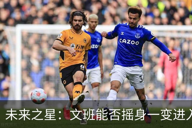 未来之星：文班能否摇身一变进入NBA十强？
