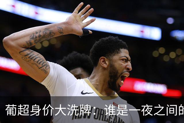 葡超身价大洗牌：谁是一夜之间的“富翁”？