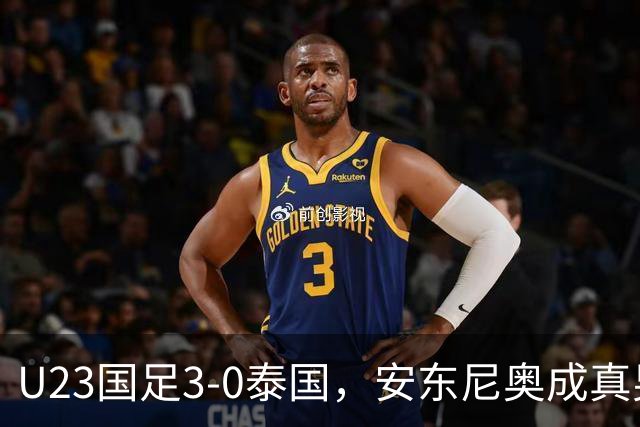 U23国足3-0泰国，安东尼奥成真男人！